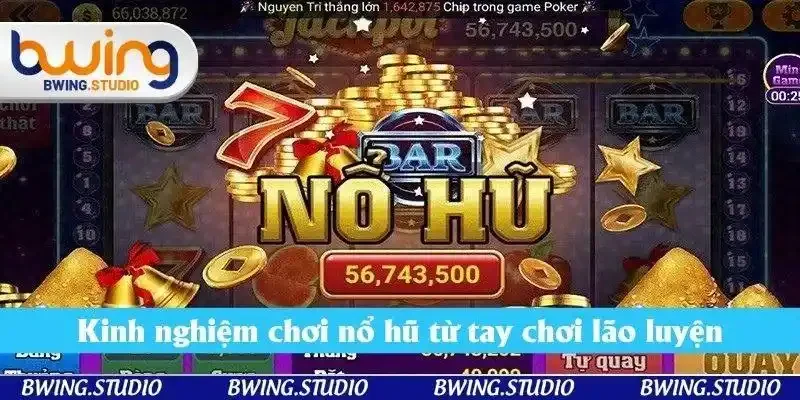 Kinh nghiệm chơi nổ hũ từ tay chơi lão luyện