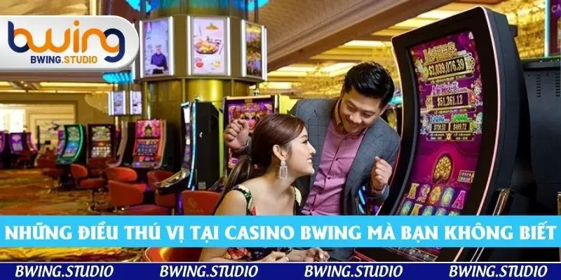 Những điều thú vị tại casino Bwing mà bạn không biết Những điều thú vị tại casino Bwing mà bạn không biết