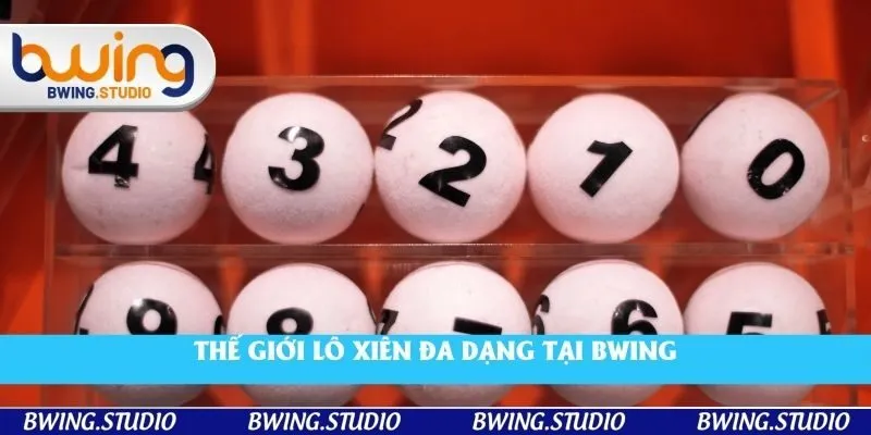 Thế giới lô xiên đa dạng tại Bwing