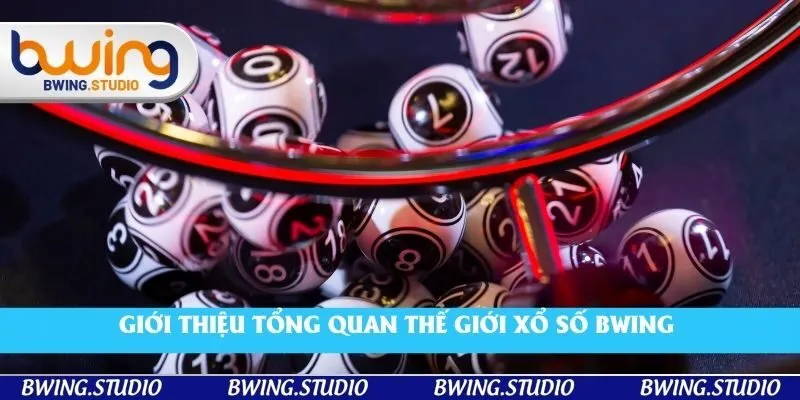 Giới thiệu tổng quan thế giới xổ số Bwing
